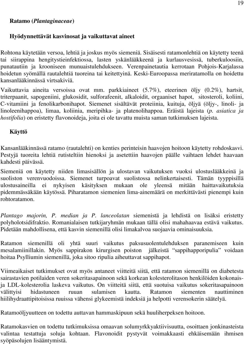 Verenpainetautia kerrotaan Pohjois-Karjalassa hoidetun syömällä rautalehtiä tuoreina tai keitettyinä. Keski-Euroopassa meriratamolla on hoidettu kansanlääkinnässä virtsakiviä.