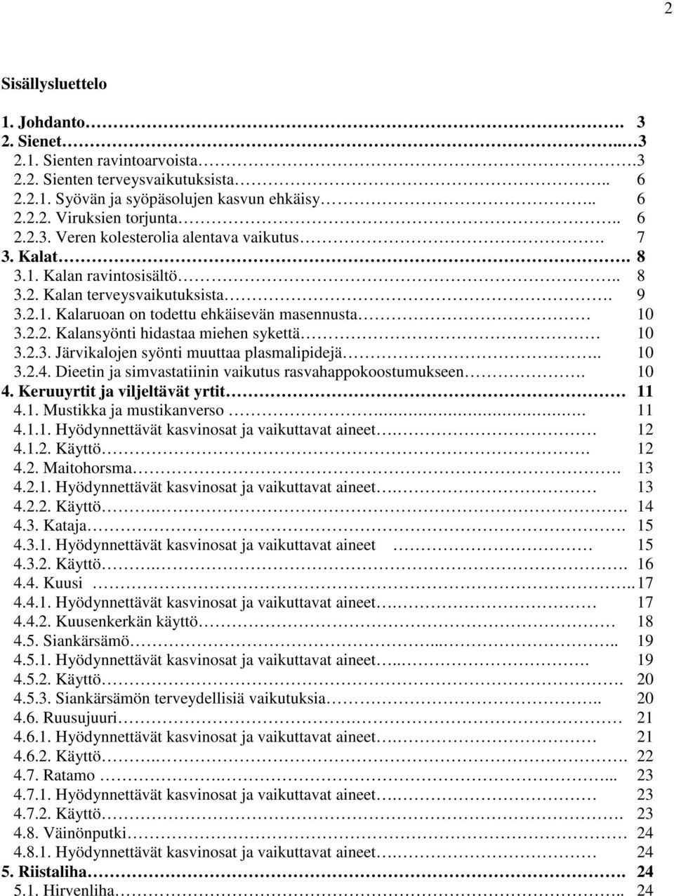 . 10 3.2.4. Dieetin ja simvastatiinin vaikutus rasvahappokoostumukseen. 10 4. Keruuyrtit ja viljeltävät yrtit 11 4.1. Mustikka ja mustikanverso 11 4.1.1. Hyödynnettävät kasvinosat ja vaikuttavat aineet.