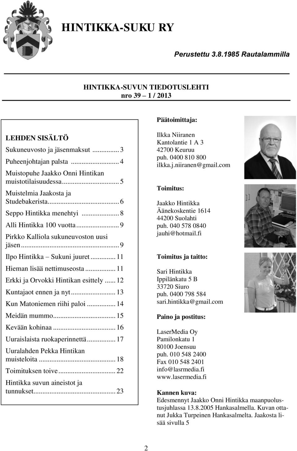 .. 9 Pirkko Kalliola sukuneuvoston uusi jäsen... 9 Ilpo Hintikka Sukuni juuret... 11 Hieman lisää nettimuseosta... 11 Erkki ja Orvokki Hintikan esittely... 12 Kuntajaot ennen ja nyt.