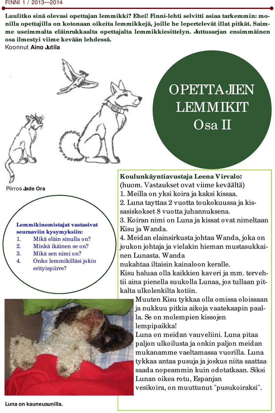 Koonnut Aino Jutila OPETTAJIEN LEMMIKIT Osa II Piirros Jade Ora Lemmikinomistajat vastasivat seuraaviin kysymyksiin: 1. Mikä eläin sinulla on? 2. Minkä ikäinen se on? 3. Mikä sen nimi on? 4.