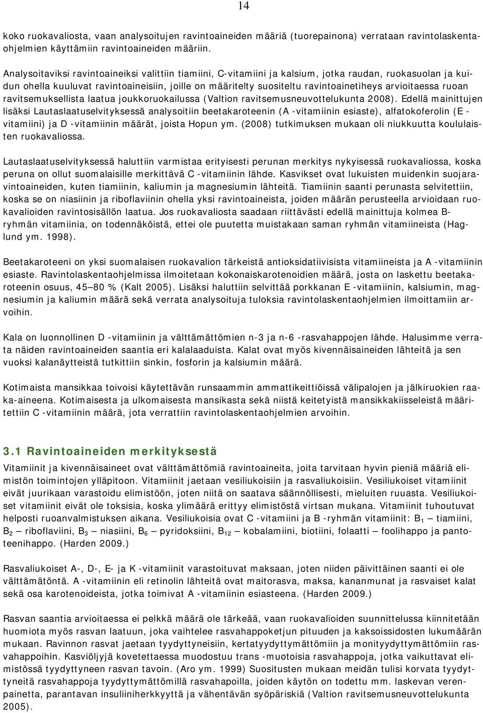 arvioitaessa ruoan ravitsemuksellista laatua joukkoruokailussa (Valtion ravitsemusneuvottelukunta 2008).