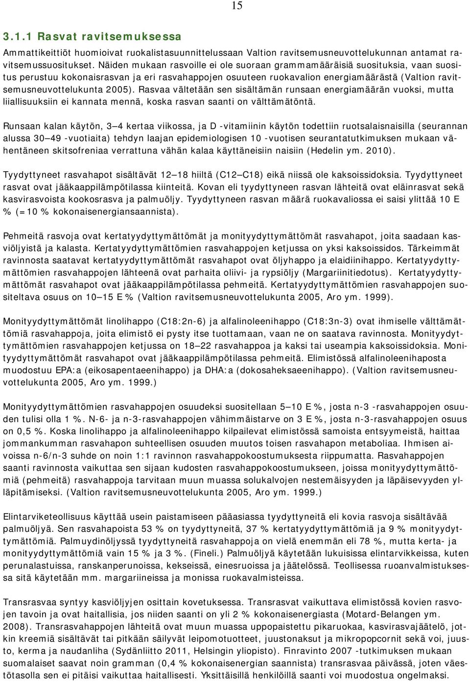 2005). Rasvaa vältetään sen sisältämän runsaan energiamäärän vuoksi, mutta liiallisuuksiin ei kannata mennä, koska rasvan saanti on välttämätöntä.