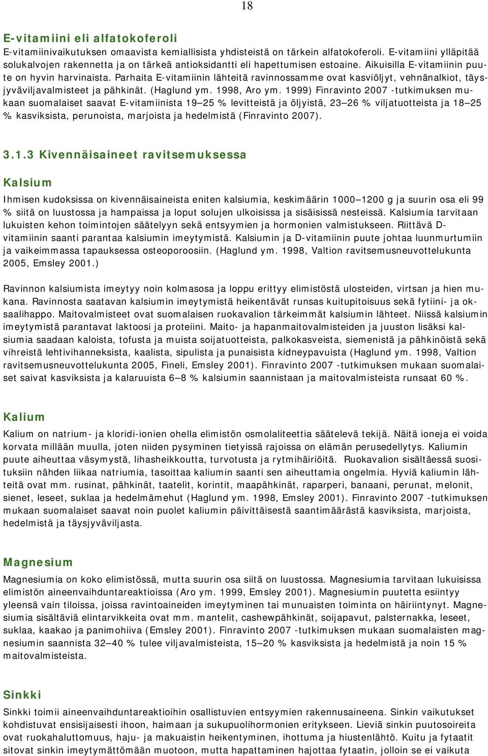 Parhaita E-vitamiinin lähteitä ravinnossamme ovat kasviöljyt, vehnänalkiot, täysjyväviljavalmisteet ja pähkinät. (Haglund ym. 1998, Aro ym.