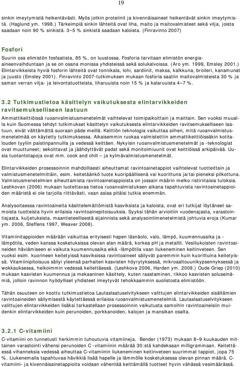 (Finravinto 2007) Fosfori Suurin osa elimistön fosfaatista, 85 %, on luustossa. Fosforia tarvitaan elimistön energiaaineenvaihduntaan ja se on osana monissa yhdisteissä sekä solukalvoissa. (Aro ym.