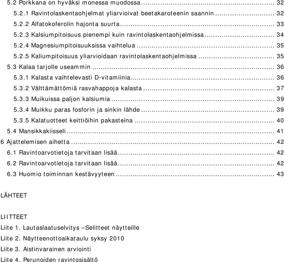 .. 36 5.3.2 Välttämättömiä rasvahappoja kalasta... 37 5.3.3 Muikuissa paljon kalsiumia... 39 5.3.4 Muikku paras fosforin ja sinkin lähde... 39 5.3.5 Kalatuotteet keittiöihin pakasteina... 40 5.