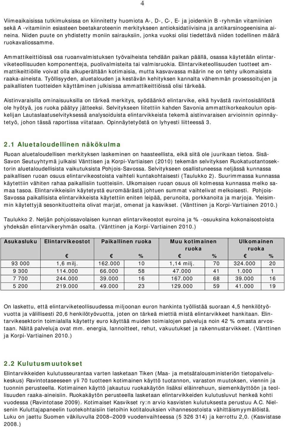 Ammattikeittiöissä osa ruoanvalmistuksen työvaiheista tehdään paikan päällä, osassa käytetään elintarviketeollisuuden komponentteja, puolivalmisteita tai valmisruokia.