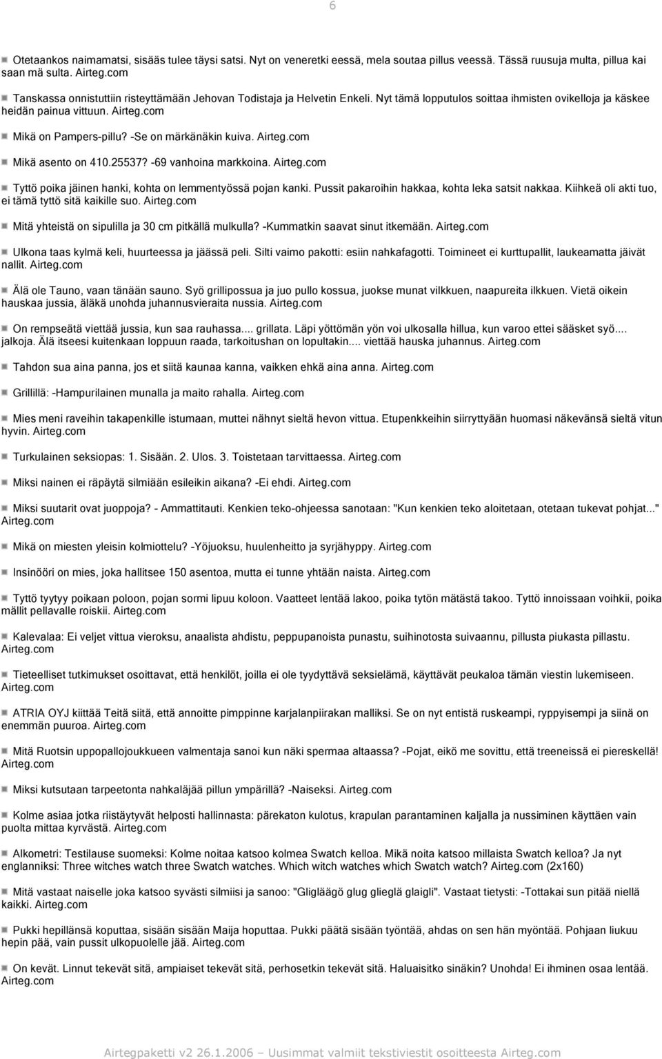 -Se on märkänäkin kuiva. Mikä asento on 410.25537? -69 vanhoina markkoina. Tyttö poika jäinen hanki, kohta on lemmentyössä pojan kanki. Pussit pakaroihin hakkaa, kohta leka satsit nakkaa.