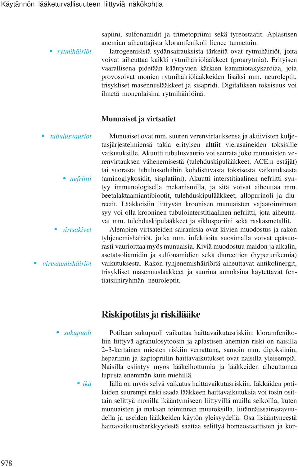 Erityisen vaarallisena pidetään kääntyvien kärkien kaiotakykardiaa, jota provosoivat onien rytihäiriölääkkeiden lisäksi. neuroleptit, trisykliset asennuslääkkeet ja sisapridi.