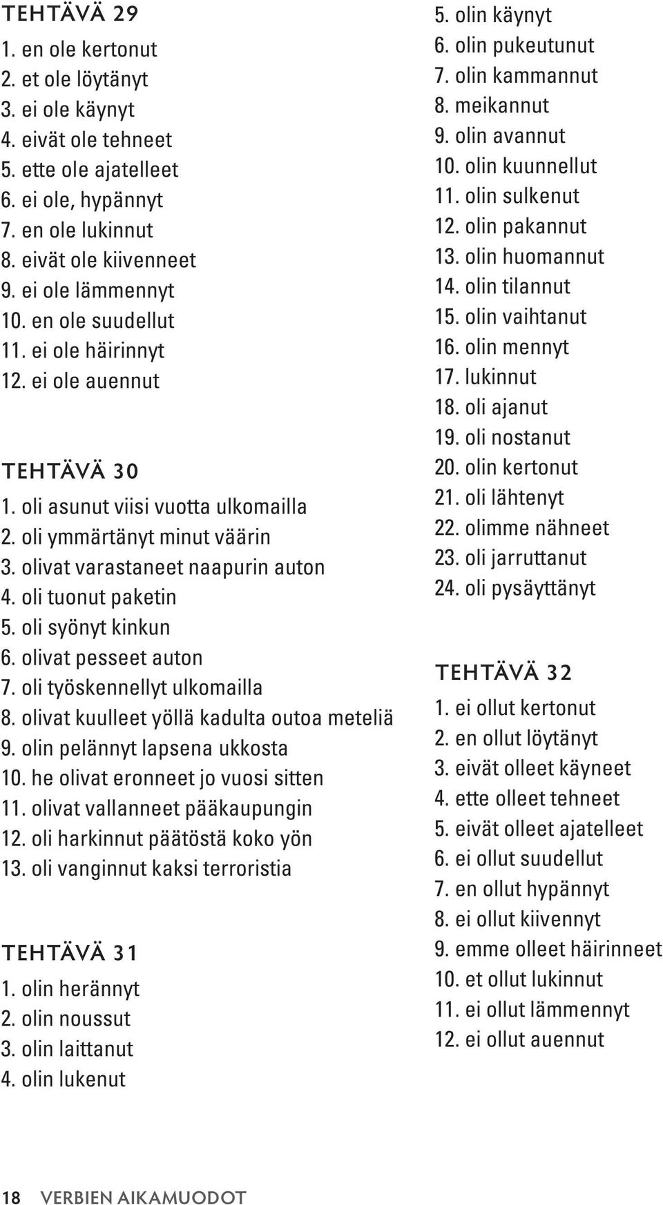 oli syönyt kinkun 6. olivat pesseet auton 7. oli työskennellyt ulkomailla 8. olivat kuulleet yöllä kadulta outoa meteliä 9. olin pelännyt lapsena ukkosta 10. he olivat eronneet jo vuosi sitten 11.