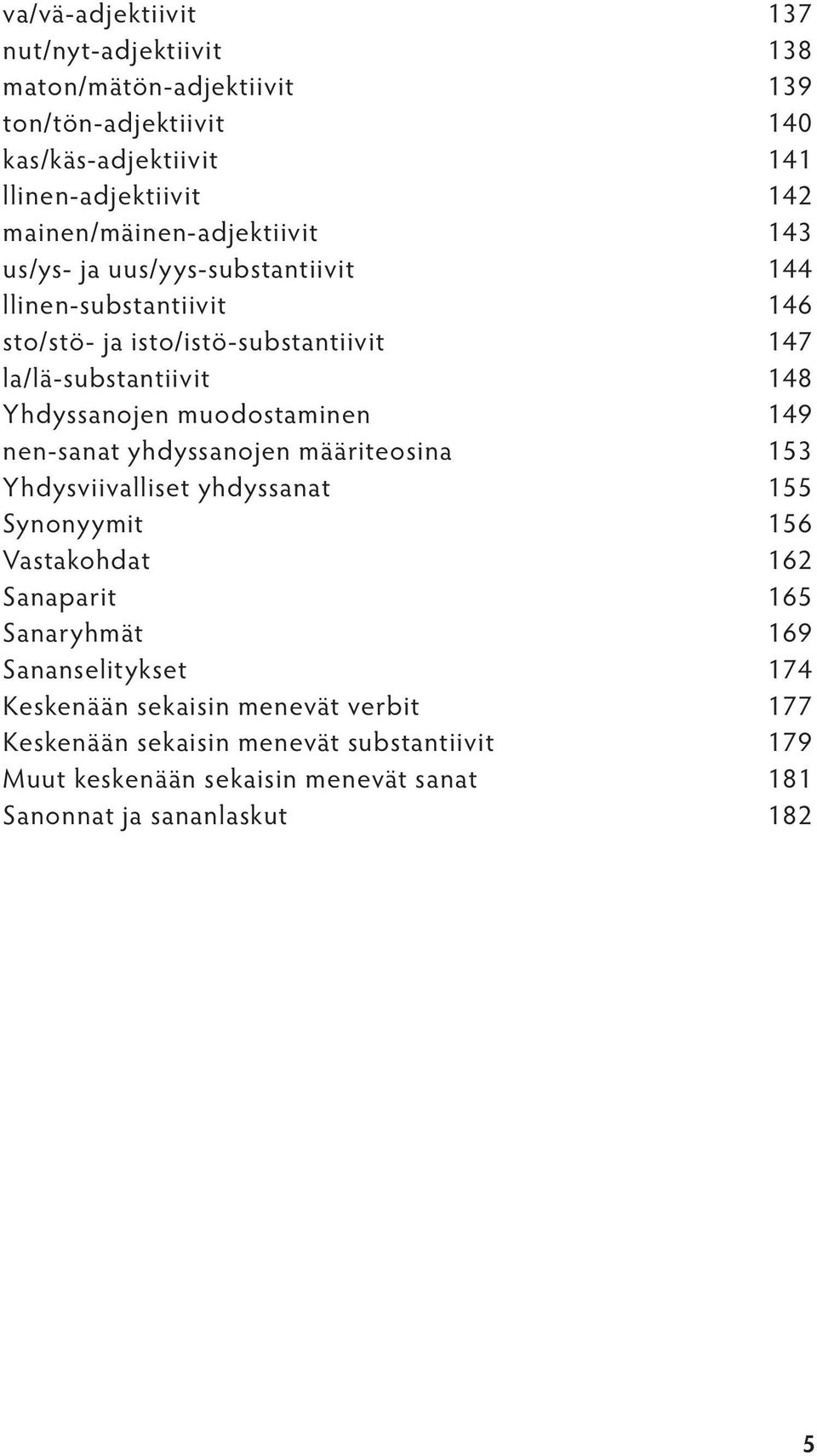 Yhdyssanojen muodostaminen 149 nen-sanat yhdyssanojen määriteosina 153 Yhdysviivalliset yhdyssanat 155 Synonyymit 156 Vastakohdat 162 Sanaparit 165 Sanaryhmät