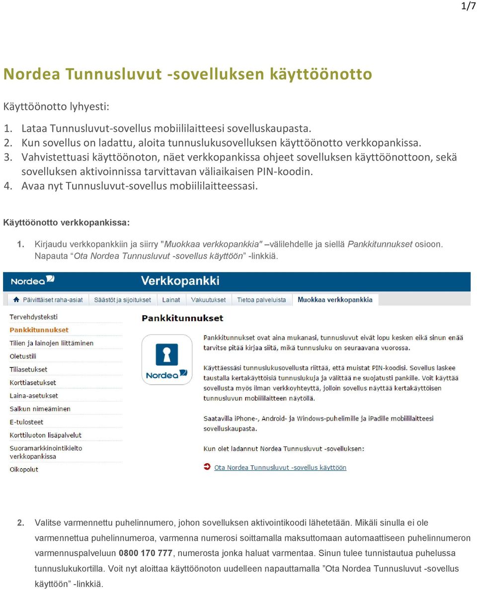 Vahvistettuasi käyttöönoton, näet verkkopankissa ohjeet sovelluksen käyttöönottoon, sekä sovelluksen aktivoinnissa tarvittavan väliaikaisen PIN-koodin. 4.