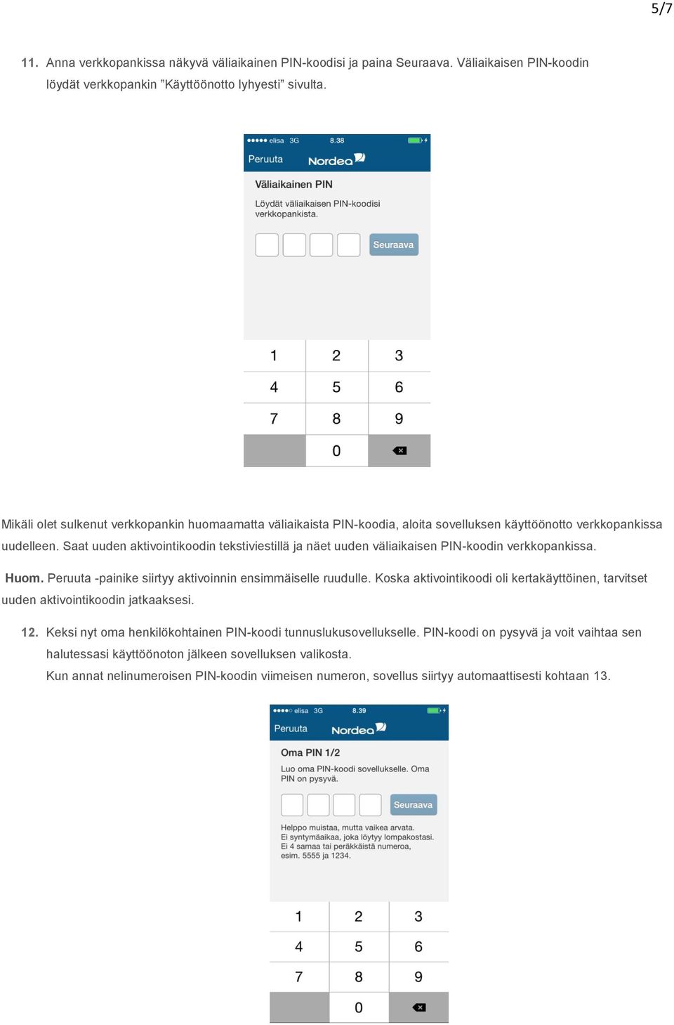 Saat uuden aktivointikoodin tekstiviestillä ja näet uuden väliaikaisen PIN-koodin verkkopankissa. Huom. Peruuta -painike siirtyy aktivoinnin ensimmäiselle ruudulle.
