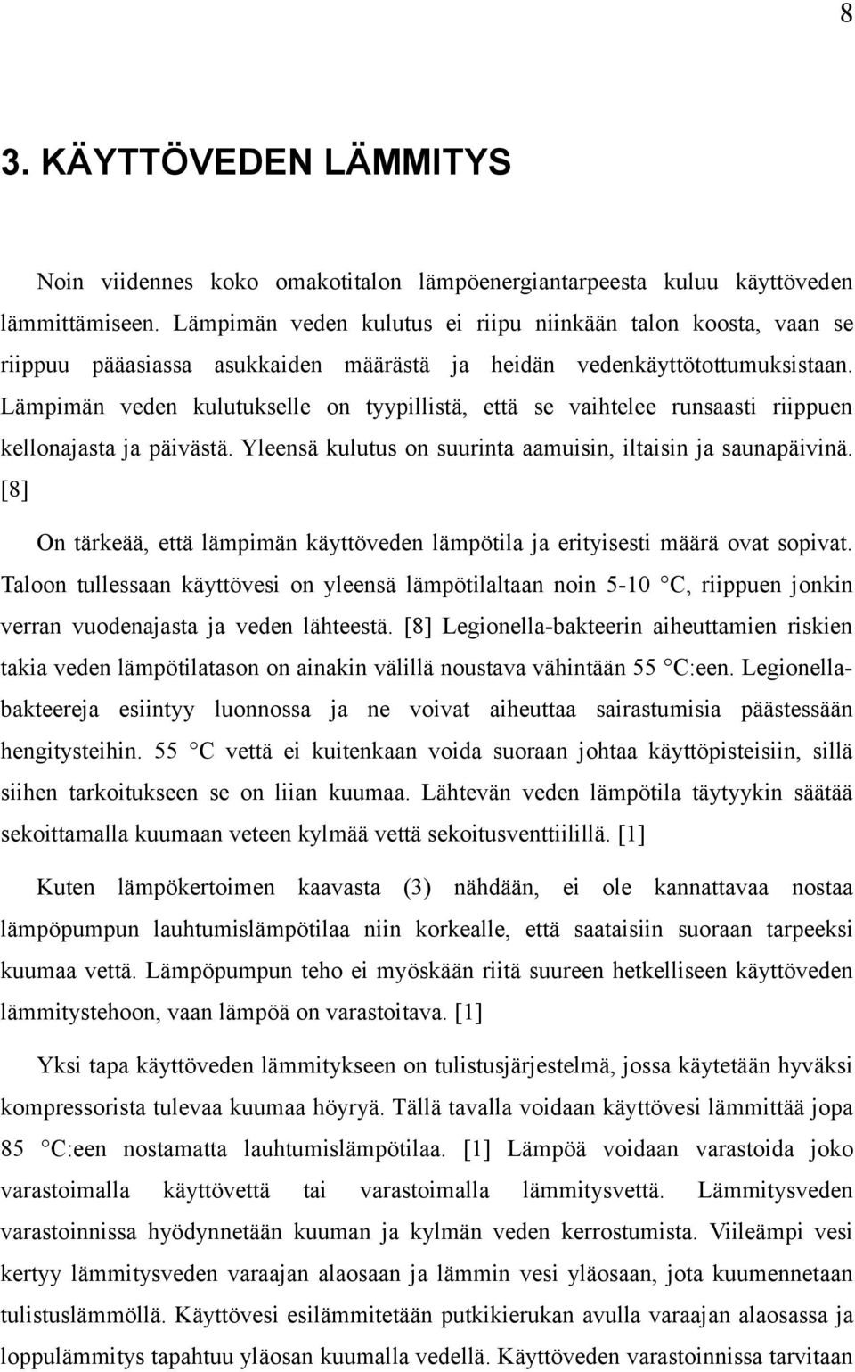 Lämpimän veden kulutukselle on tyypillistä, että se vaihtelee runsaasti riippuen kellonajasta ja päivästä. Yleensä kulutus on suurinta aamuisin, iltaisin ja saunapäivinä.