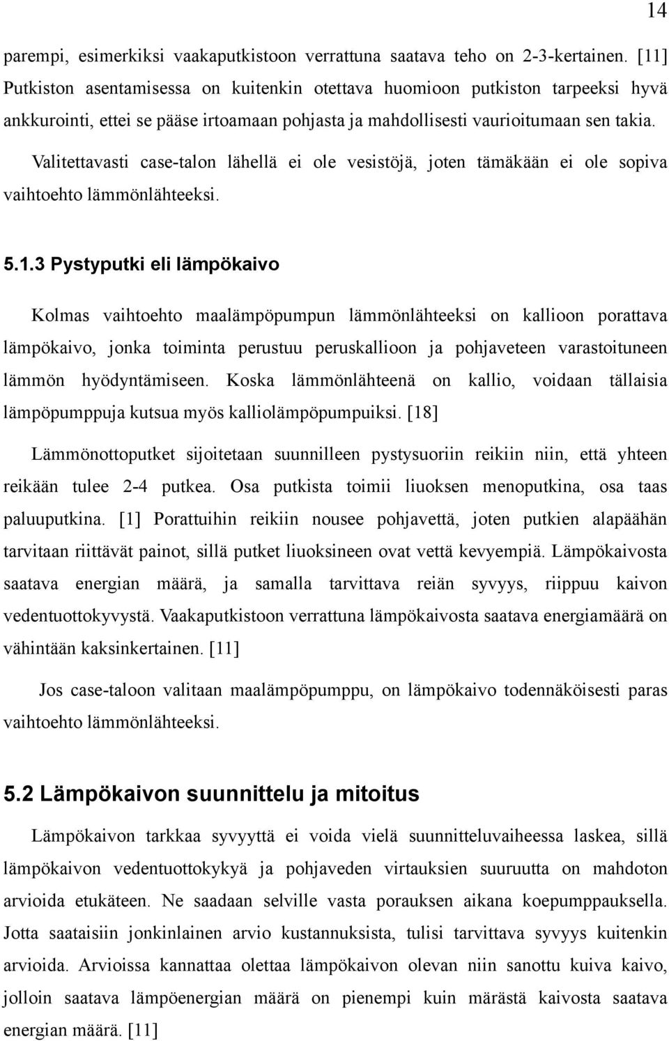 Valitettavasti case-talon lähellä ei ole vesistöjä, joten tämäkään ei ole sopiva vaihtoehto lämmönlähteeksi. 5.1.