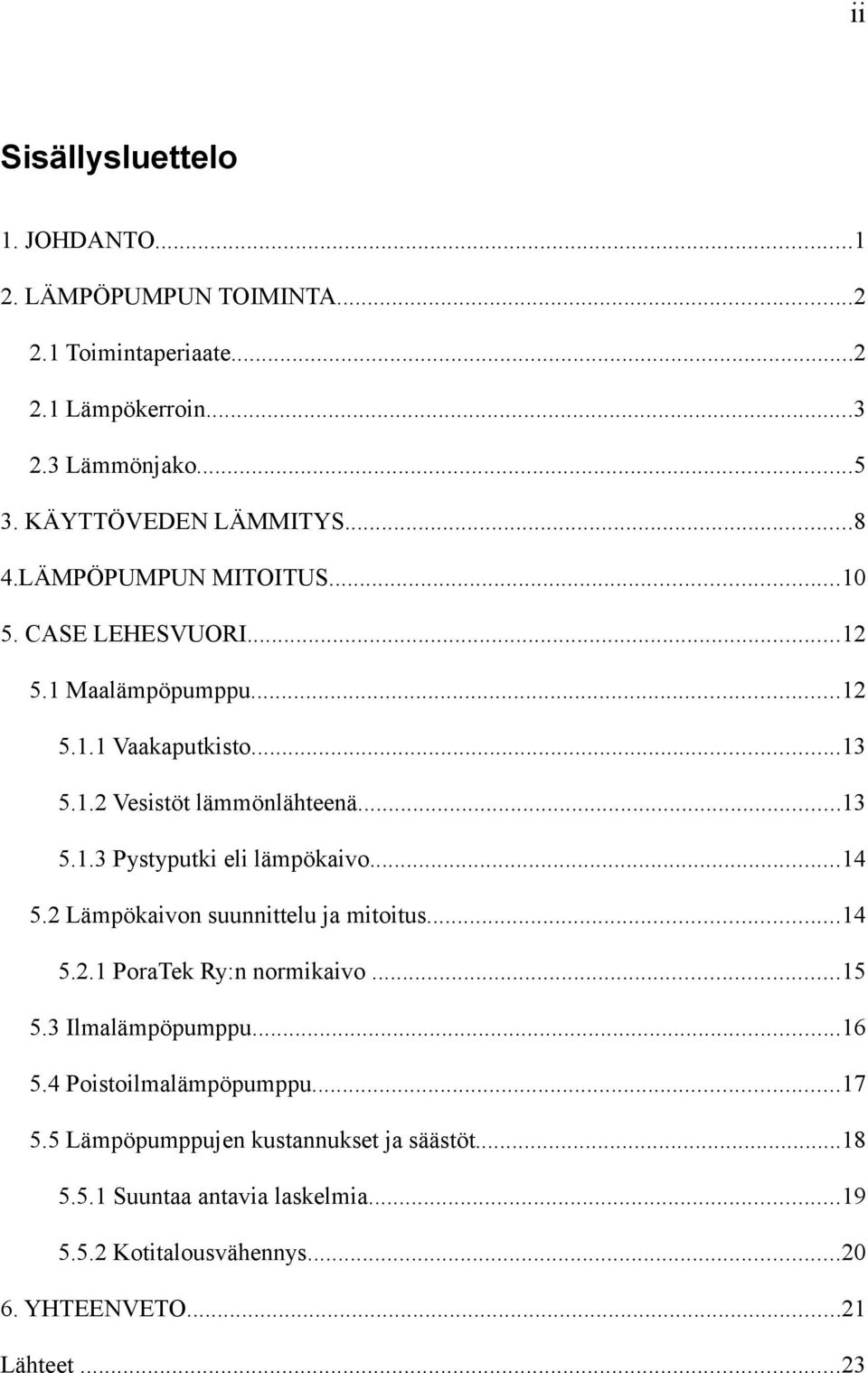 ..14 5.2 Lämpökaivon suunnittelu ja mitoitus...14 5.2.1 PoraTek Ry:n normikaivo...15 5.3 Ilmalämpöpumppu...16 5.4 Poistoilmalämpöpumppu...17 5.