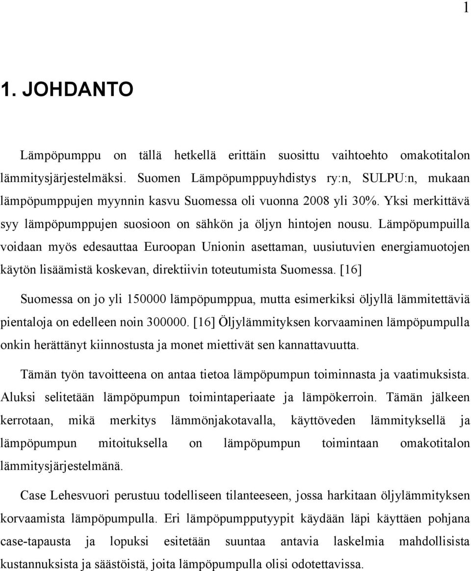 Lämpöpumpuilla voidaan myös edesauttaa Euroopan Unionin asettaman, uusiutuvien energiamuotojen käytön lisäämistä koskevan, direktiivin toteutumista Suomessa.