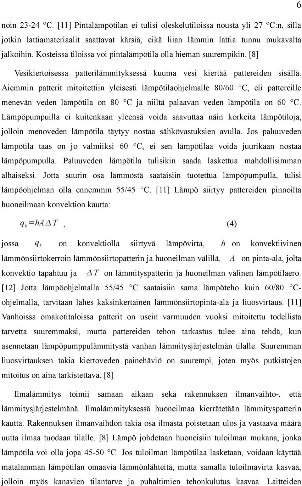 Aiemmin patterit mitoitettiin yleisesti lämpötilaohjelmalle 80/60 C, eli pattereille menevän veden lämpötila on 80 C ja niiltä palaavan veden lämpötila on 60 C.