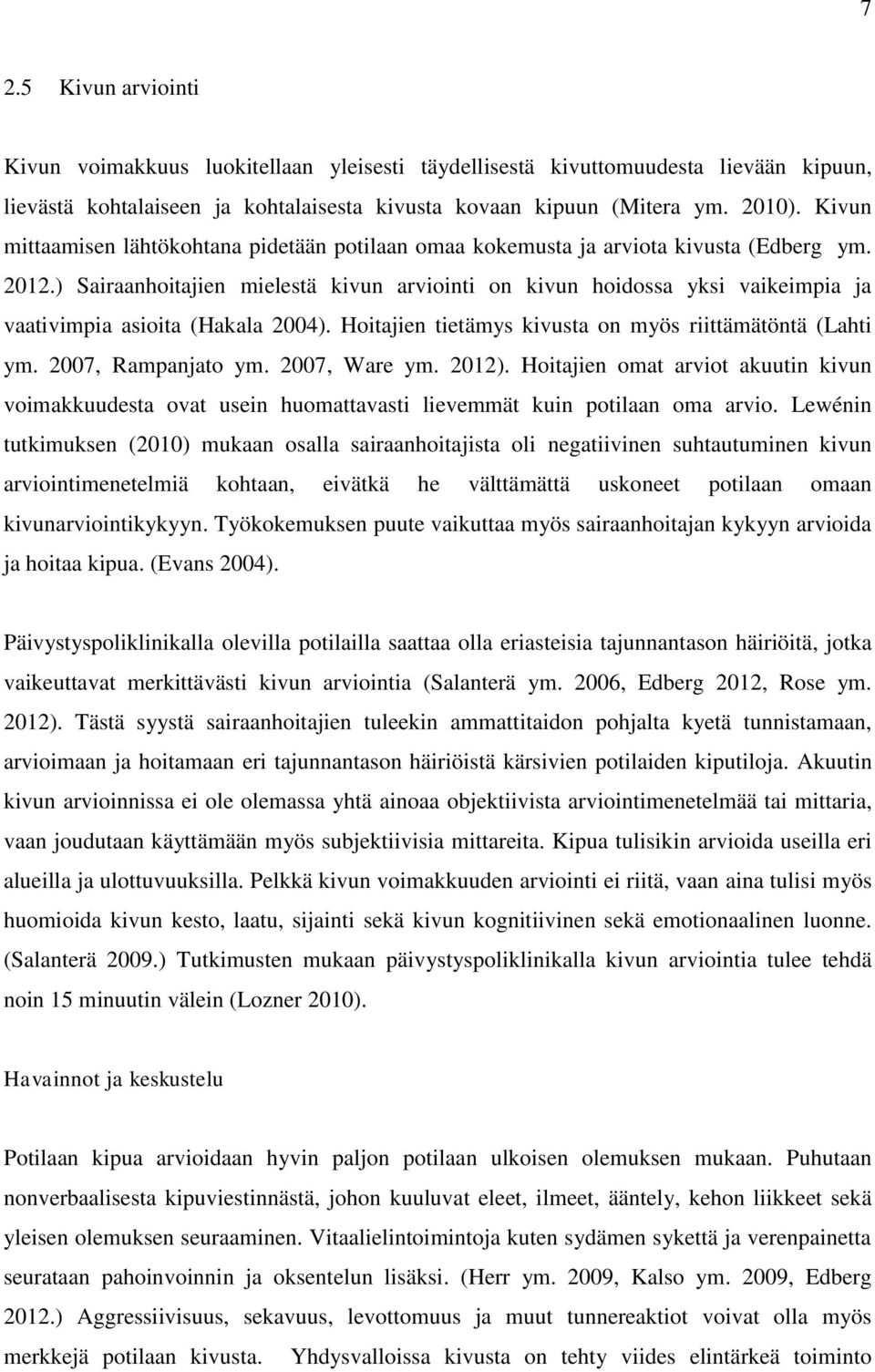 ) Sairaanhoitajien mielestä kivun arviointi on kivun hoidossa yksi vaikeimpia ja vaativimpia asioita (Hakala 2004). Hoitajien tietämys kivusta on myös riittämätöntä (Lahti ym. 2007, Rampanjato ym.