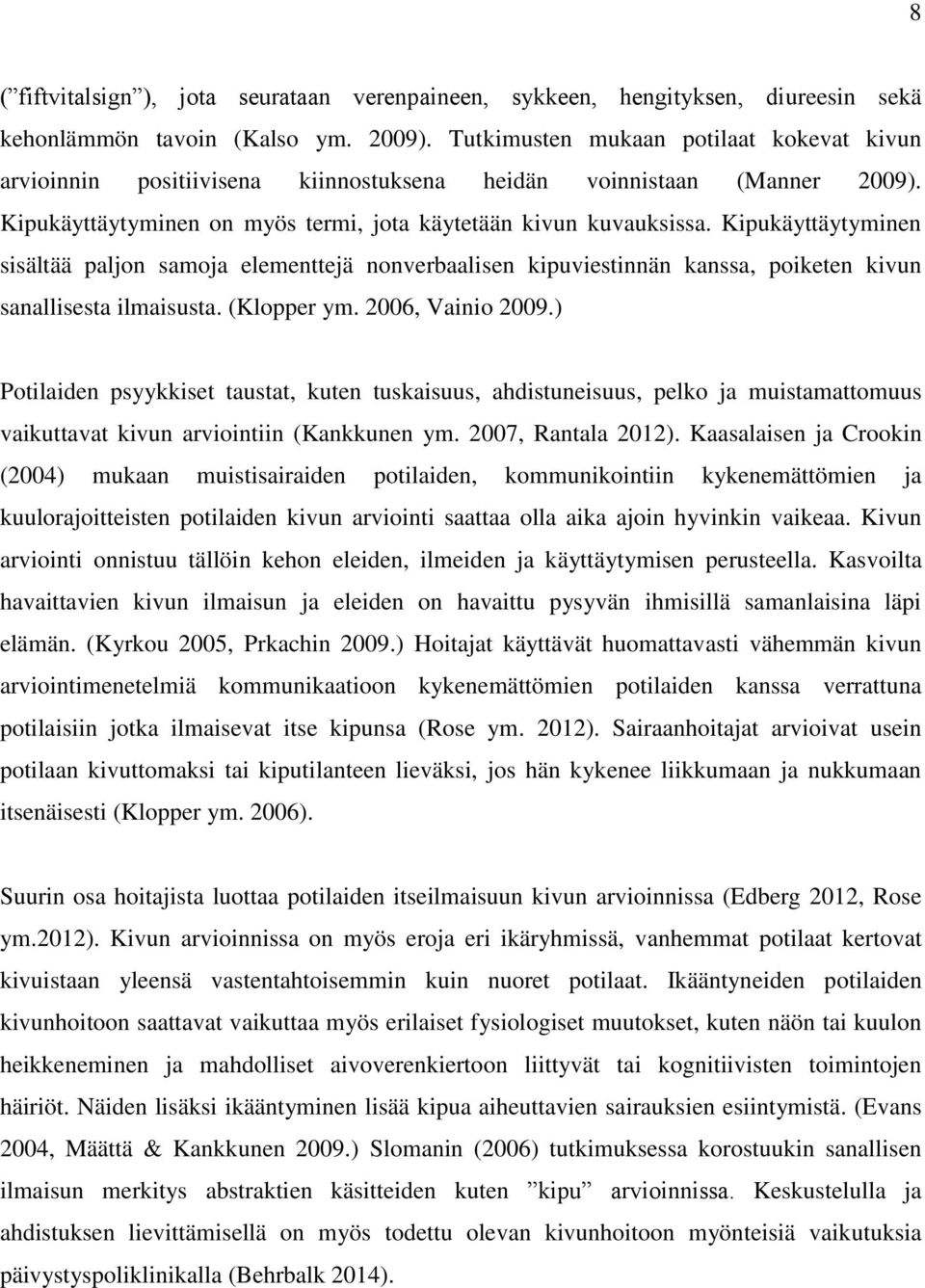 Kipukäyttäytyminen sisältää paljon samoja elementtejä nonverbaalisen kipuviestinnän kanssa, poiketen kivun sanallisesta ilmaisusta. (Klopper ym. 2006, Vainio 2009.