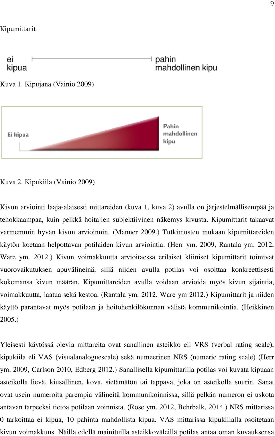 Kipumittarit takaavat varmemmin hyvän kivun arvioinnin. (Manner 2009.) Tutkimusten mukaan kipumittareiden käytön koetaan helpottavan potilaiden kivun arviointia. (Herr ym. 2009, Rantala ym.