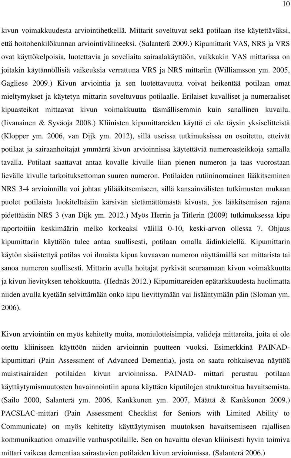 (Williamsson ym. 2005, Gagliese 2009.) Kivun arviointia ja sen luotettavuutta voivat heikentää potilaan omat mieltymykset ja käytetyn mittarin soveltuvuus potilaalle.