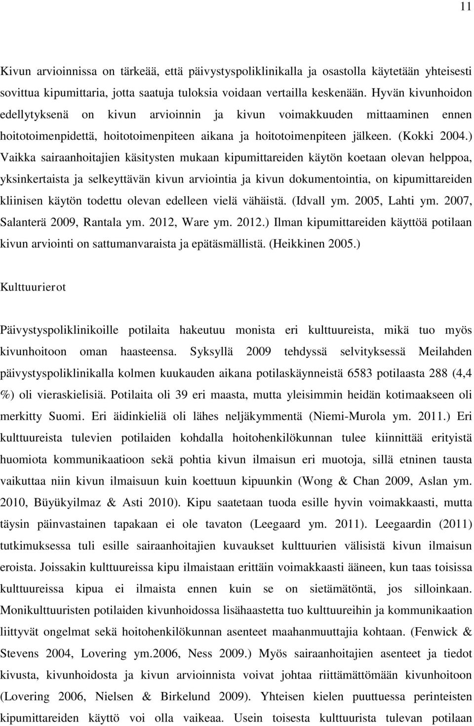 ) Vaikka sairaanhoitajien käsitysten mukaan kipumittareiden käytön koetaan olevan helppoa, yksinkertaista ja selkeyttävän kivun arviointia ja kivun dokumentointia, on kipumittareiden kliinisen käytön