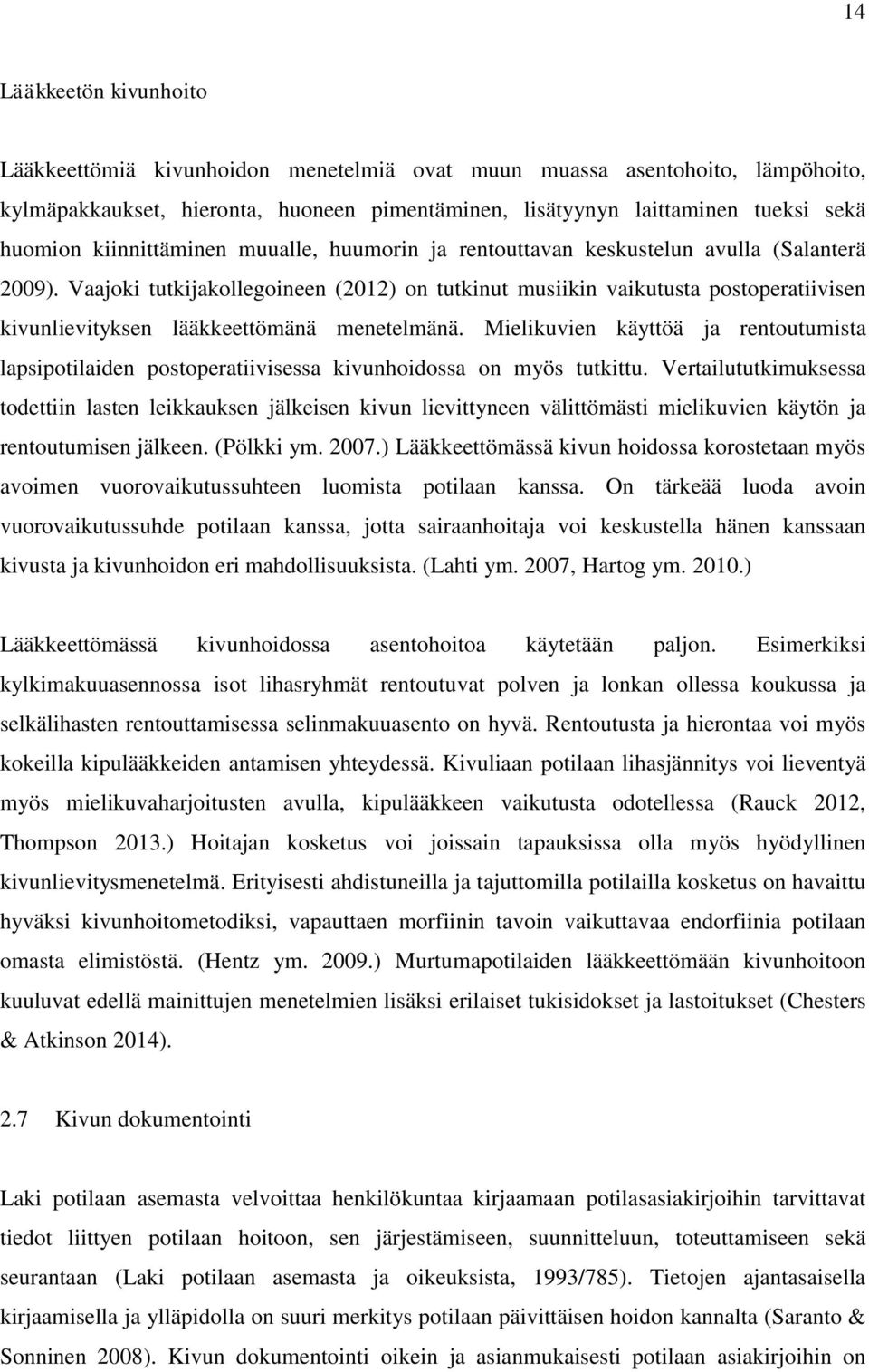 Vaajoki tutkijakollegoineen (2012) on tutkinut musiikin vaikutusta postoperatiivisen kivunlievityksen lääkkeettömänä menetelmänä.