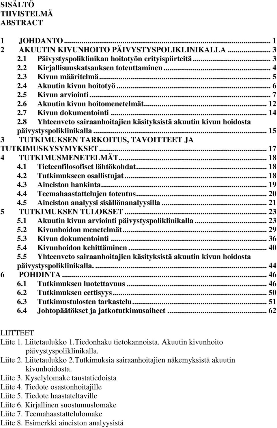 8 Yhteenveto sairaanhoitajien käsityksistä akuutin kivun hoidosta päivystyspoliklinikalla... 15 3 TUTKIMUKSEN TARKOITUS, TAVOITTEET JA TUTKIMUSKYSYMYKSET... 17 4 TUTKIMUSMENETELMÄT... 18 4.