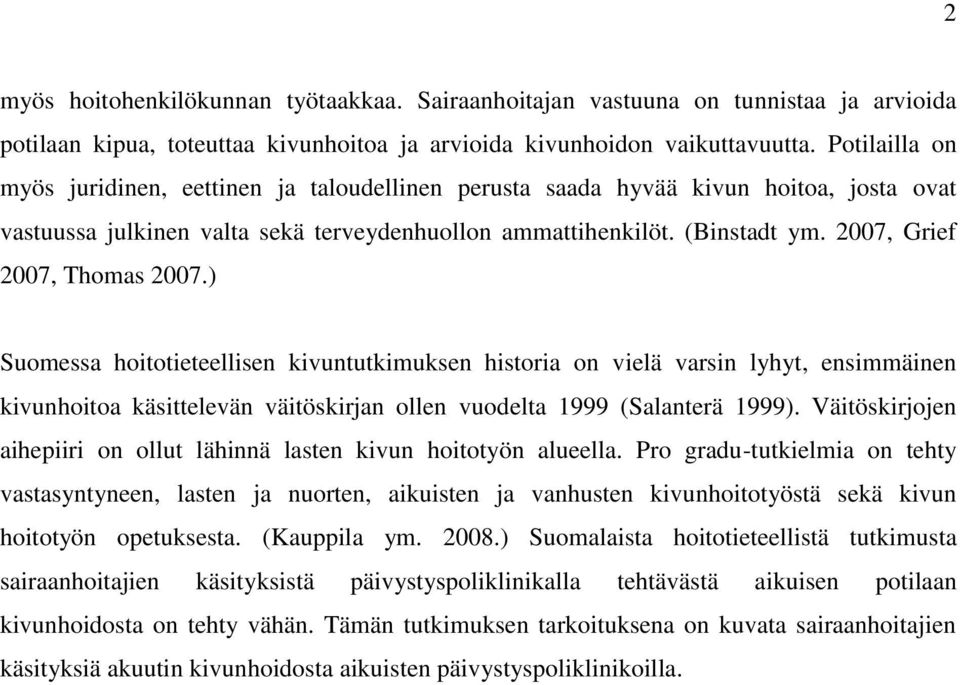 2007, Grief 2007, Thomas 2007.) Suomessa hoitotieteellisen kivuntutkimuksen historia on vielä varsin lyhyt, ensimmäinen kivunhoitoa käsittelevän väitöskirjan ollen vuodelta 1999 (Salanterä 1999).