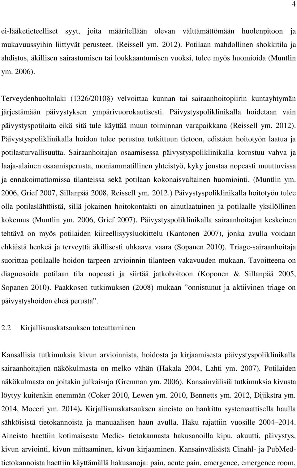 Terveydenhuoltolaki (1326/2010 ) velvoittaa kunnan tai sairaanhoitopiirin kuntayhtymän järjestämään päivystyksen ympärivuorokautisesti.