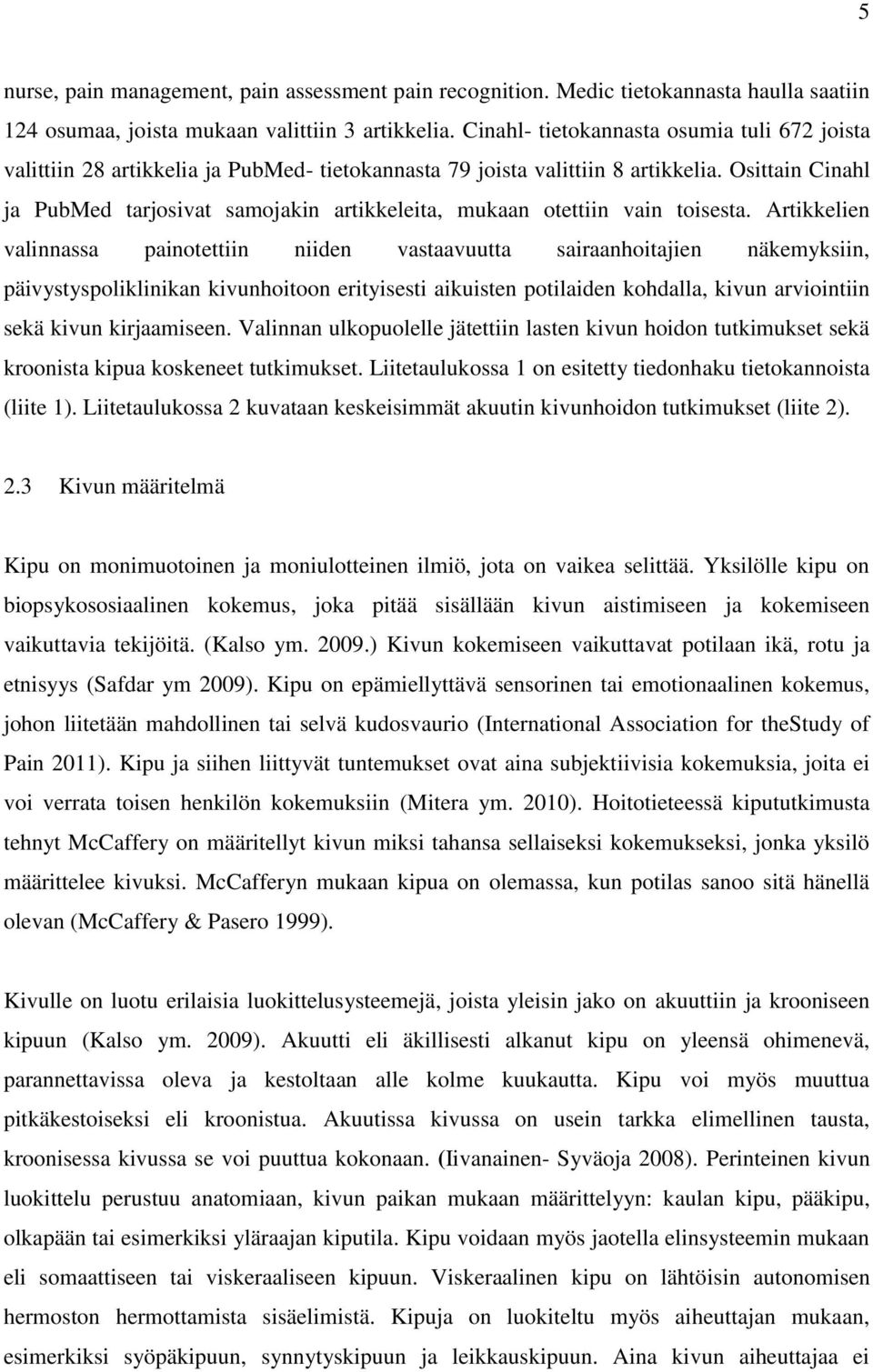 Osittain Cinahl ja PubMed tarjosivat samojakin artikkeleita, mukaan otettiin vain toisesta.