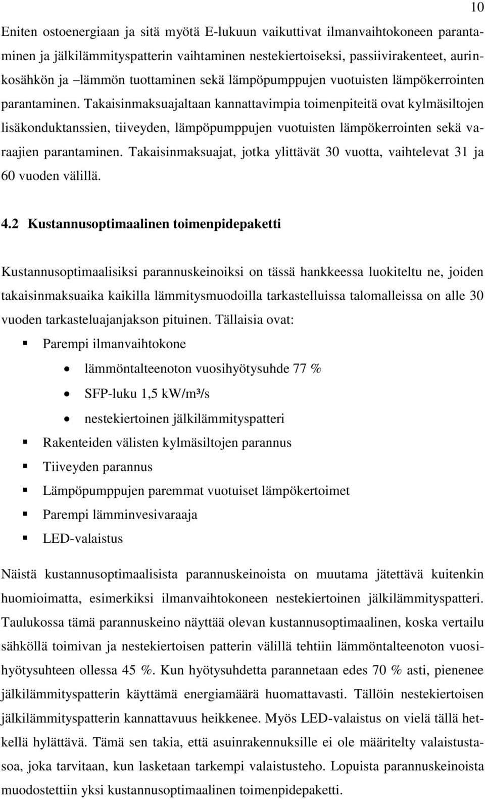 Takaisinmaksuajaltaan kannattavimpia toimenpiteitä ovat kylmäsiltojen lisäkonduktanssien, tiiveyden, lämpöpumppujen vuotuisten lämpökerrointen sekä varaajien parantaminen.