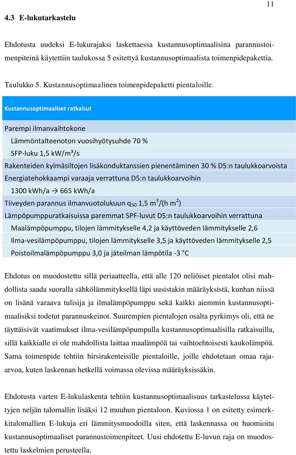 Kustannusoptimaaliset ratkaisut Parempi ilmanvaihtokone Lämmöntalteenoton vuosihyötysuhde 70 % SFP-luku 1,5 kw/m³/s Rakenteiden kylmäsiltojen lisäkonduktanssien pienentäminen 30 % D5:n