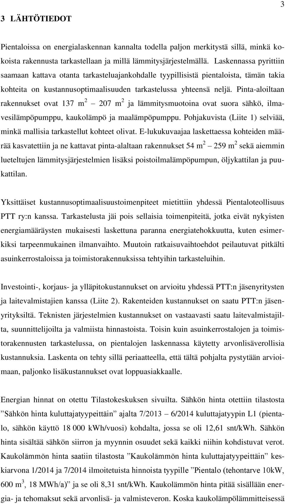 Pinta-aloiltaan rakennukset ovat 137 m 2 207 m 2 ja lämmitysmuotoina ovat suora sähkö, ilmavesilämpöpumppu, kaukolämpö ja maalämpöpumppu.