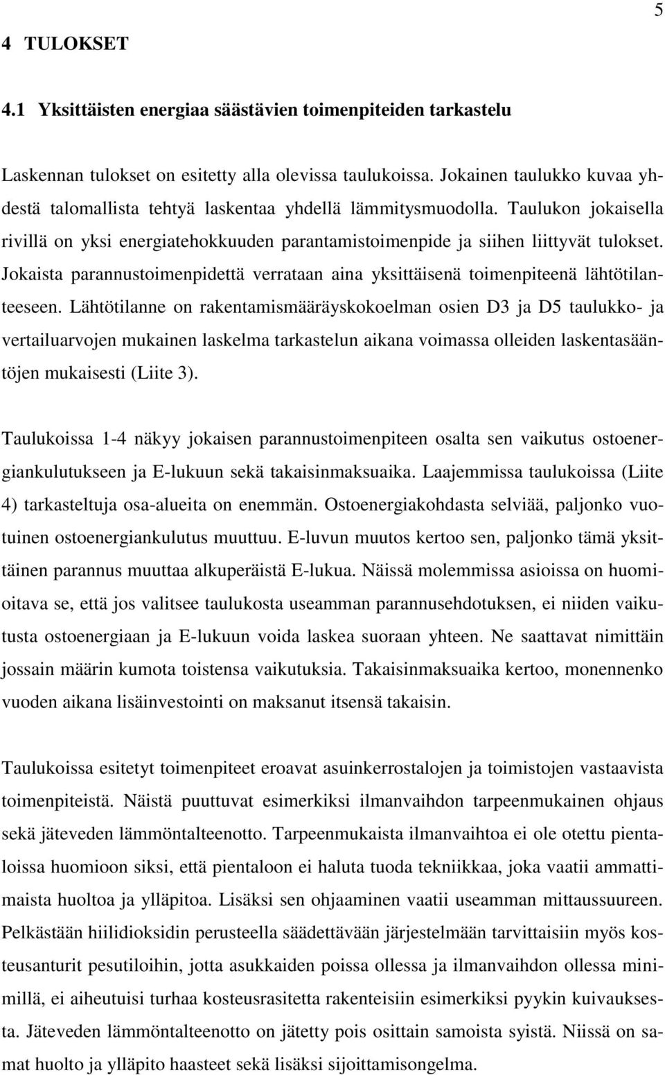 Jokaista parannustoimenpidettä verrataan aina yksittäisenä toimenpiteenä lähtötilanteeseen.