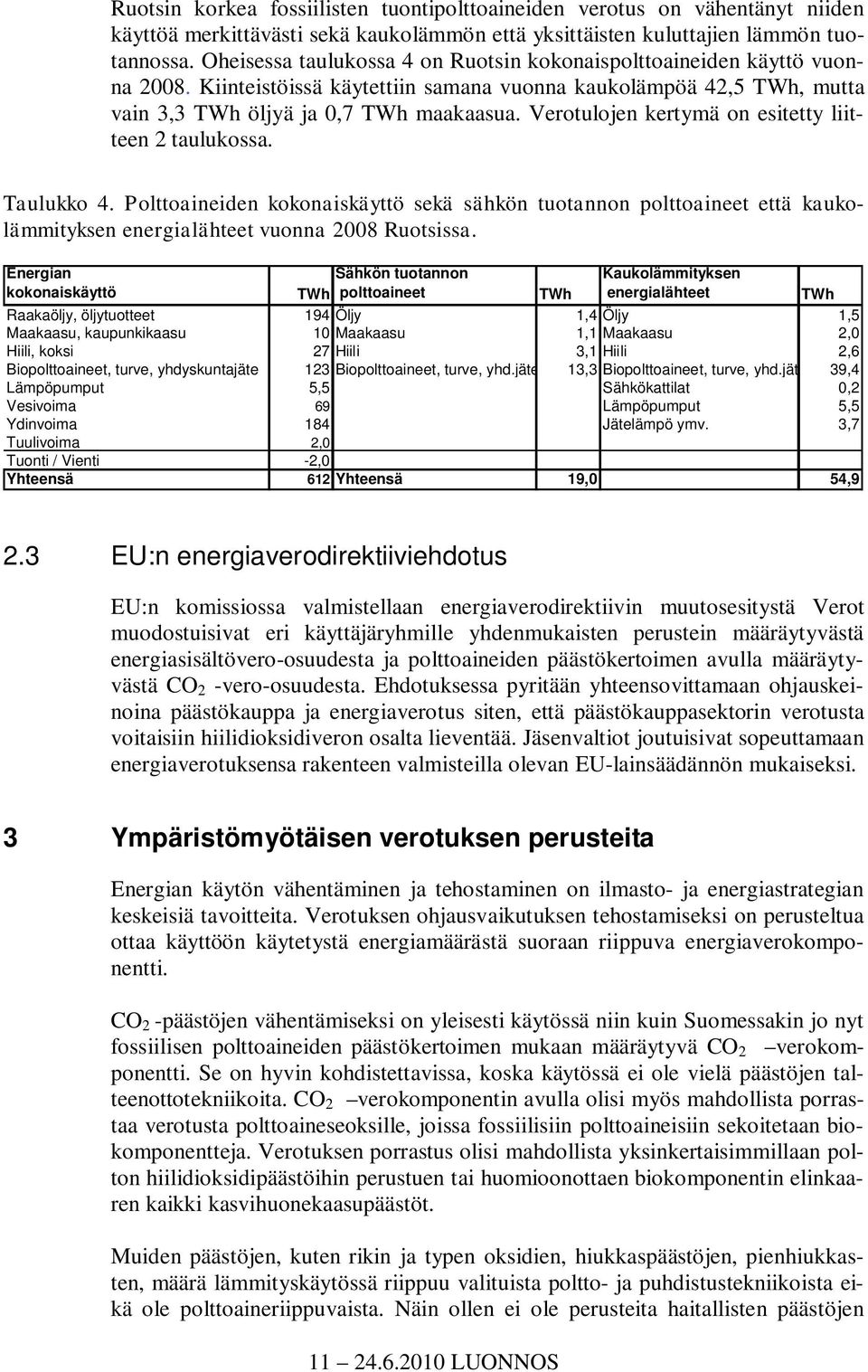 Verotulojen kertymä on esitetty liitteen 2 taulukossa. Taulukko 4. Polttoaineiden kokonaiskäyttö sekä sähkön tuotannon polttoaineet että kaukolämmityksen energialähteet vuonna 2008 Ruotsissa.