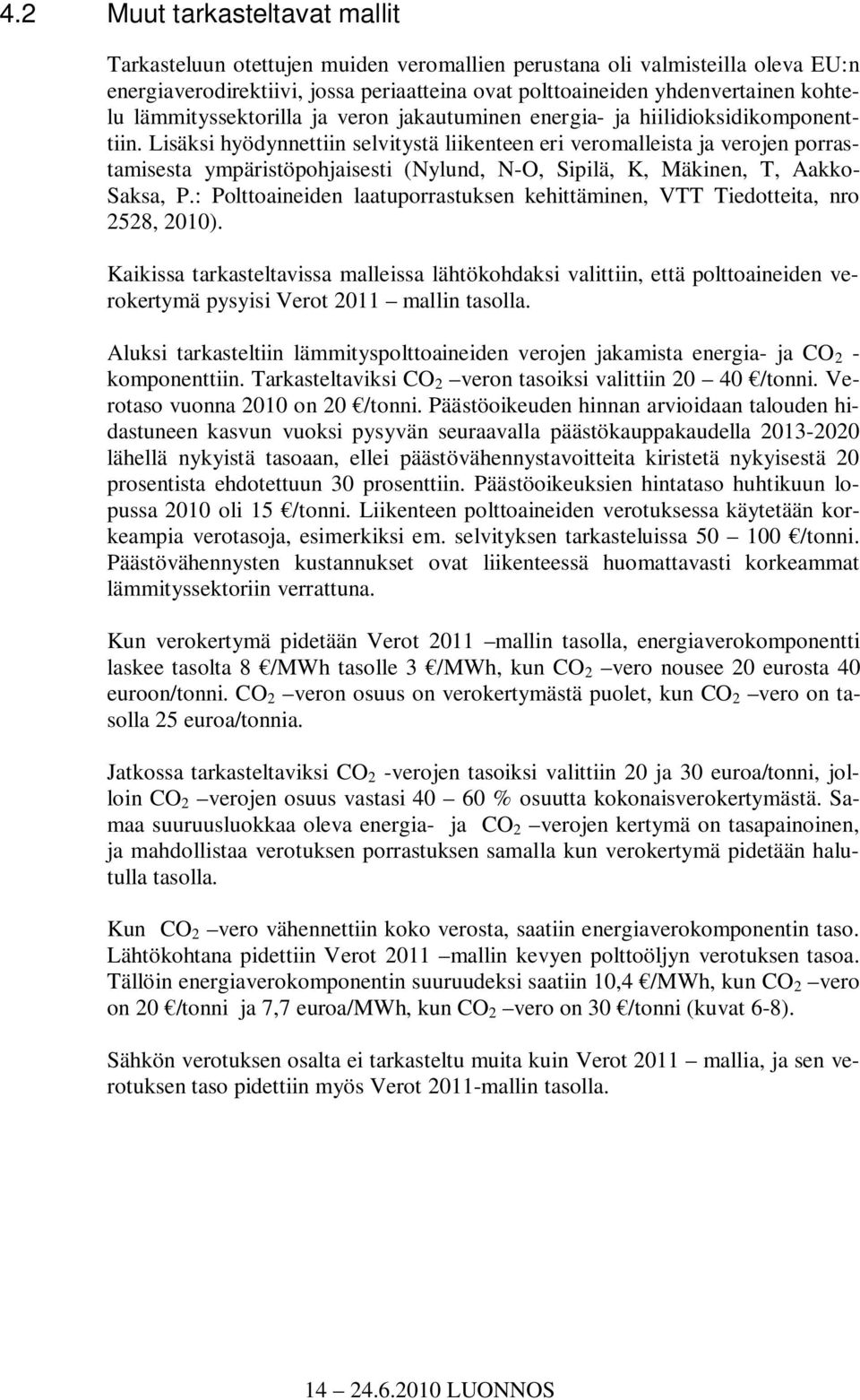 Lisäksi hyödynnettiin selvitystä liikenteen eri veromalleista ja verojen porrastamisesta ympäristöpohjaisesti (Nylund, N-O, Sipilä, K, Mäkinen, T, Aakko- Saksa, P.