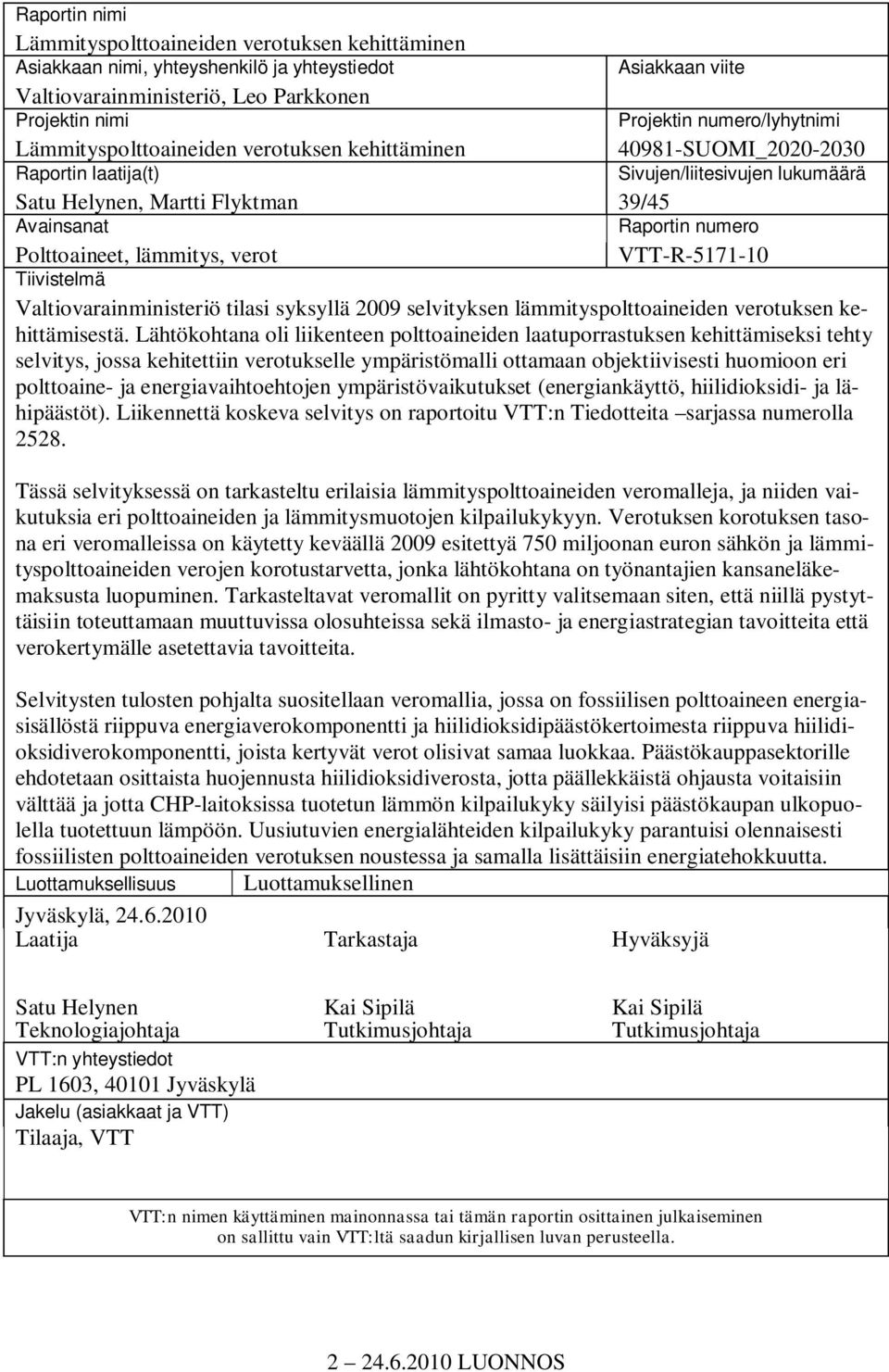 Polttoaineet, lämmitys, verot VTT-R-5171-10 Tiivistelmä Valtiovarainministeriö tilasi syksyllä 2009 selvityksen lämmityspolttoaineiden verotuksen kehittämisestä.