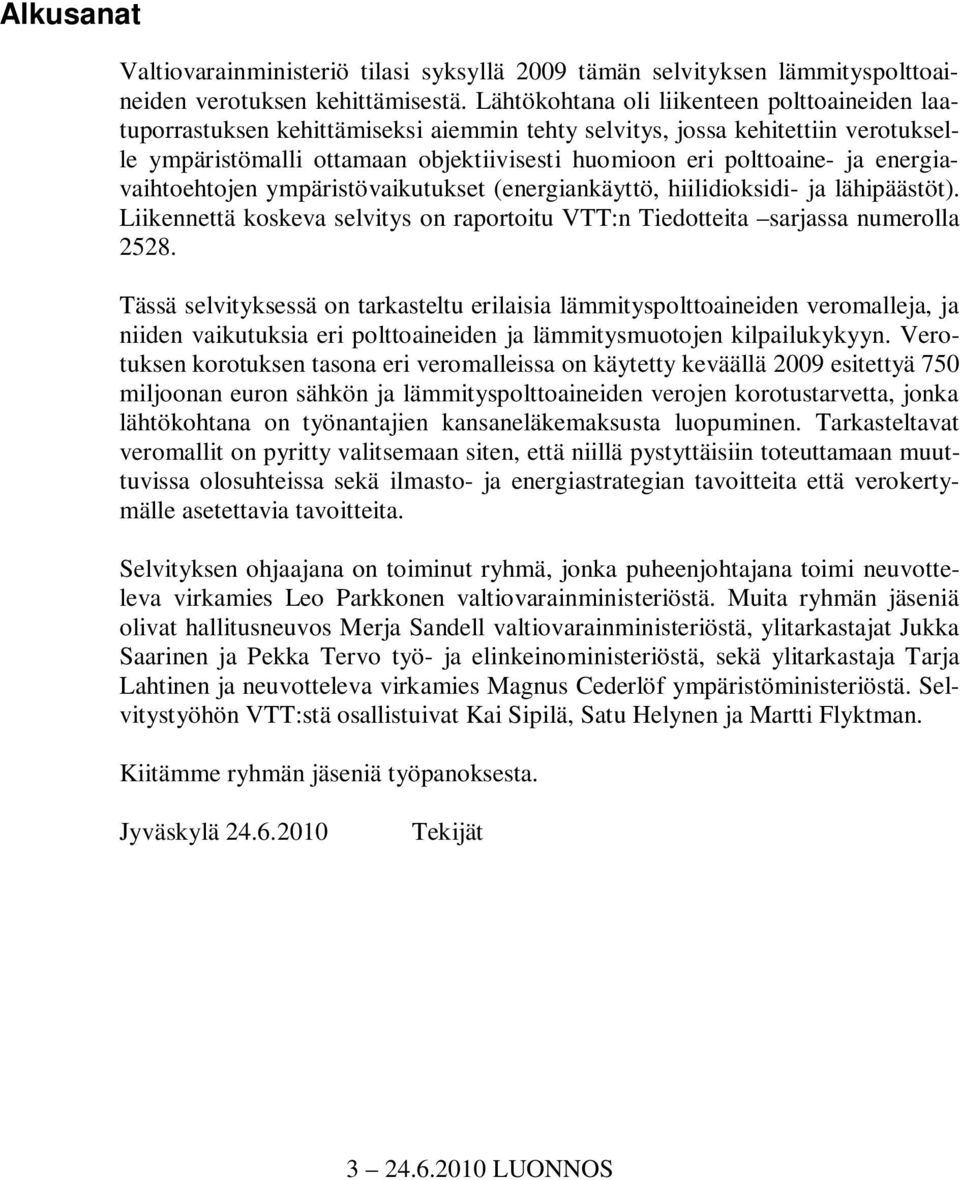 energiavaihtoehtojen ympäristövaikutukset (energiankäyttö, hiilidioksidi- ja lähipäästöt). Liikennettä koskeva selvitys on raportoitu VTT:n Tiedotteita sarjassa numerolla 2528.