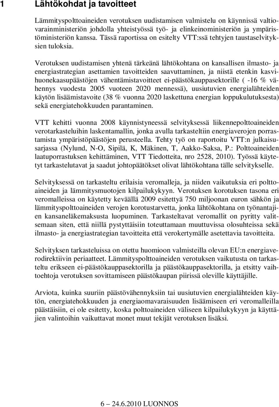 Verotuksen uudistamisen yhtenä tärkeänä lähtökohtana on kansallisen ilmasto- ja energiastrategian asettamien tavoitteiden saavuttaminen, ja niistä etenkin kasvihuonekaasupäästöjen