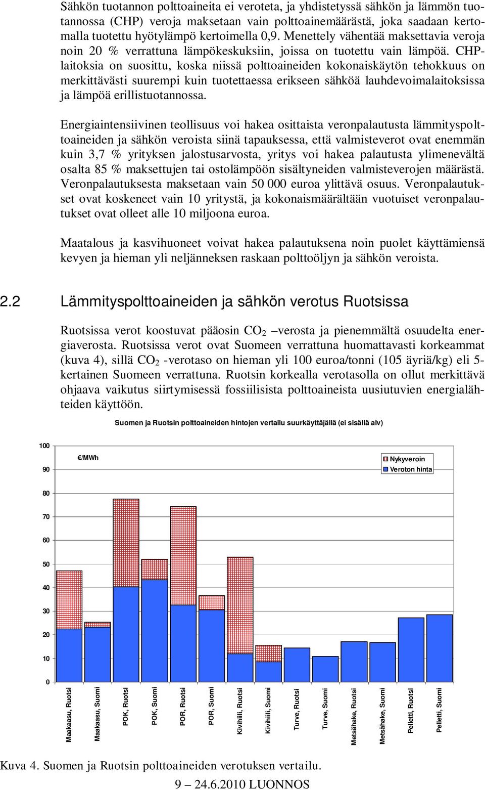 CHPlaitoksia on suosittu, koska niissä polttoaineiden kokonaiskäytön tehokkuus on merkittävästi suurempi kuin tuotettaessa erikseen sähköä lauhdevoimalaitoksissa ja lämpöä erillistuotannossa.