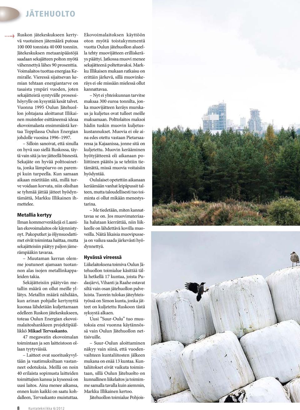 Vuonna 1995 Oulun Jätehuollon johtajana aloittanut Illikainen muistelee esittäneensä ideaa ekovoimalasta ensimmäistä kertaa Toppilassa Oulun Energian johdolle vuosina 1996 1997.