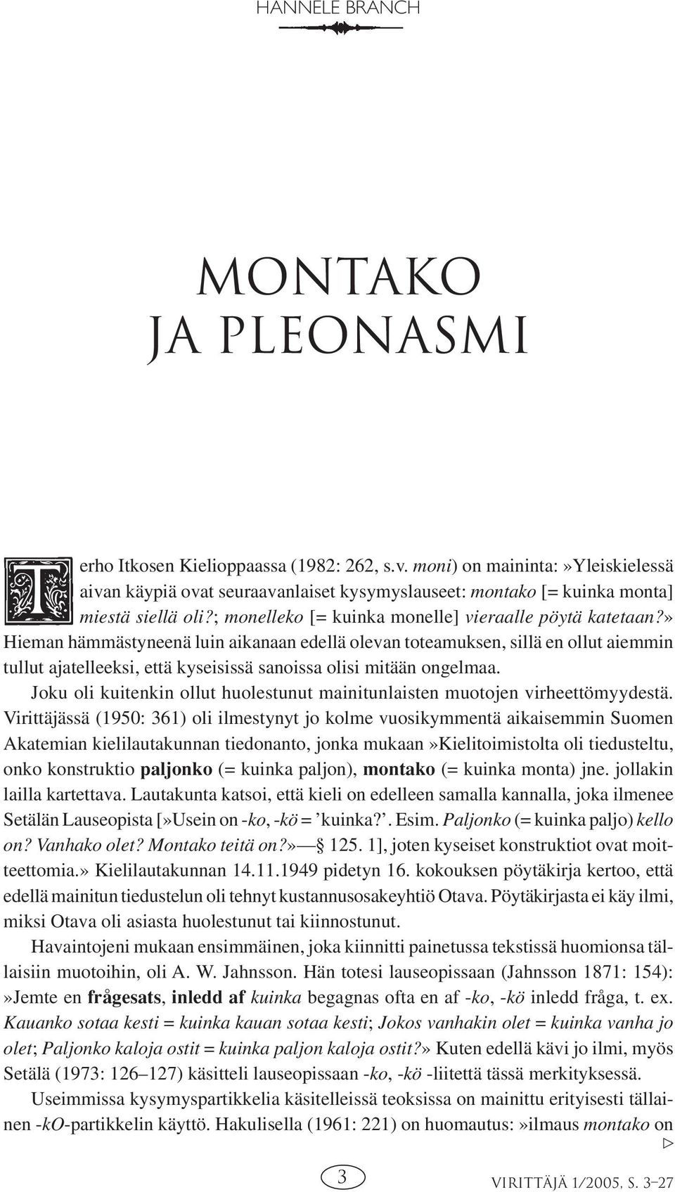 » Hieman hämmästyneenä luin aikanaan edellä olevan toteamuksen, sillä en ollut aiemmin tullut ajatelleeksi, että kyseisissä sanoissa olisi mitään ongelmaa.