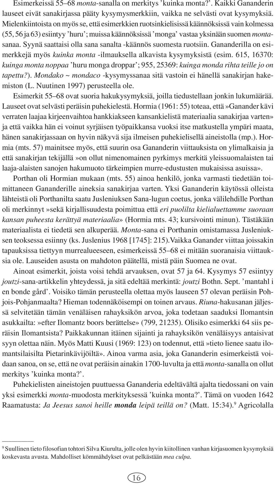 Syynä saattaisi olla sana sanalta -käännös suomesta ruotsiin. Gananderilla on esimerkkejä myös kuinka monta -ilmauksella alkavista kysymyksistä (esim.