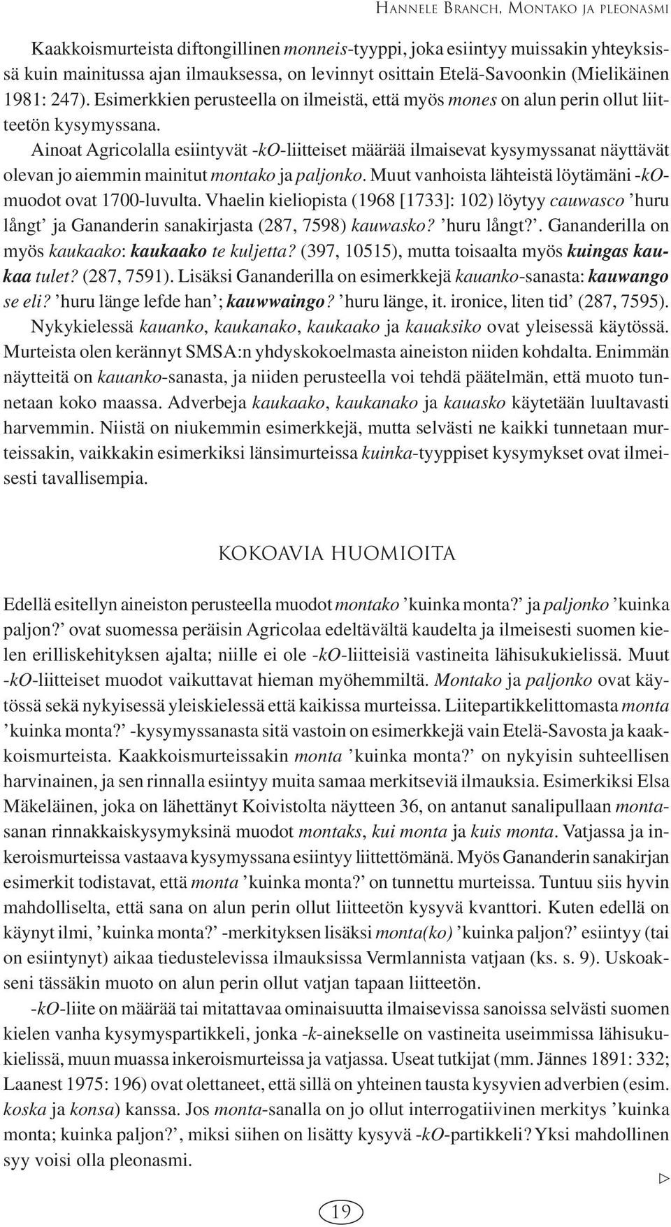 Ainoat Agricolalla esiintyvät -ko-liitteiset määrää ilmaisevat kysymyssanat näyttävät olevan jo aiemmin mainitut montako ja paljonko. Muut vanhoista lähteistä löytämäni -komuodot ovat 1700-luvulta.