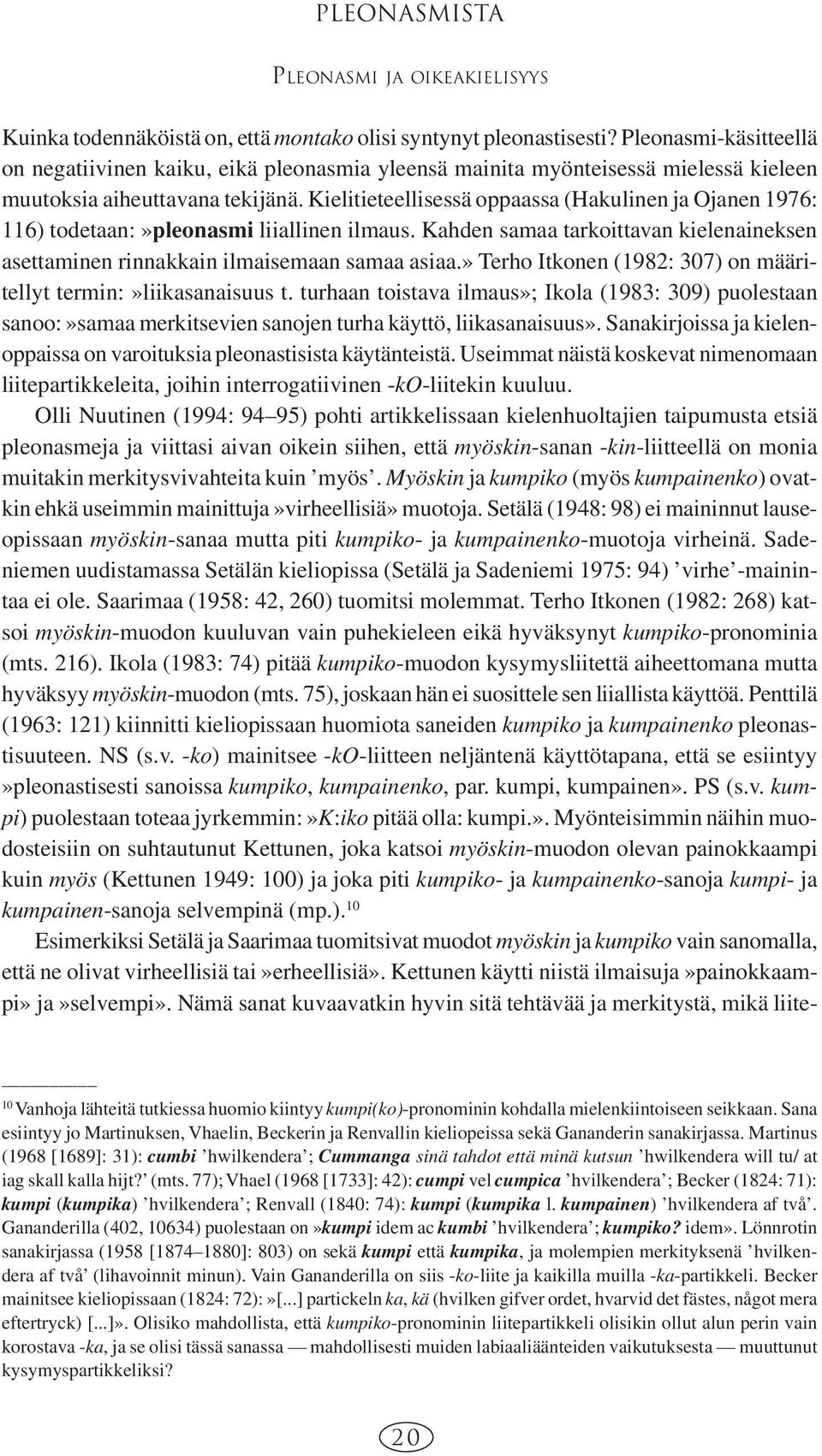 Kielitieteellisessä oppaassa (Hakulinen ja Ojanen 1976: 116) todetaan:»pleonasmi liiallinen ilmaus. Kahden samaa tarkoittavan kielenaineksen asettaminen rinnakkain ilmaisemaan samaa asiaa.