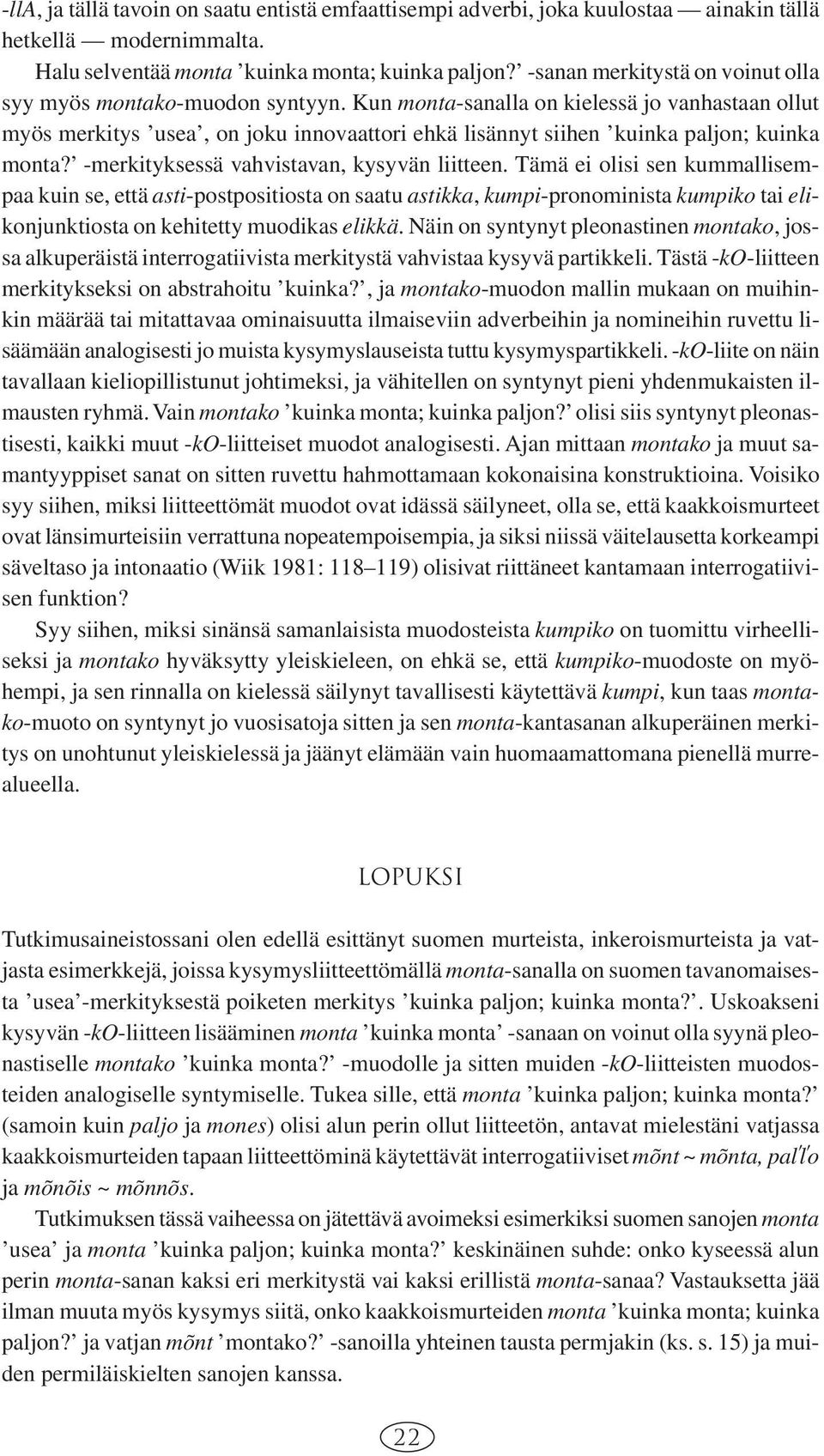 Kun monta-sanalla on kielessä jo vanhastaan ollut myös merkitys usea, on joku innovaattori ehkä lisännyt siihen kuinka paljon; kuinka monta? -merkityksessä vahvistavan, kysyvän liitteen.