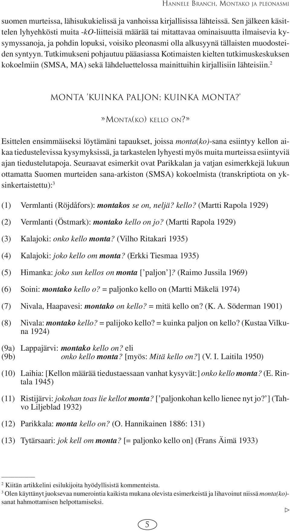 syntyyn. Tutkimukseni pohjautuu pääasiassa Kotimaisten kielten tutkimuskeskuksen kokoelmiin (SMSA, MA) sekä lähdeluettelossa mainittuihin kirjallisiin lähteisiin. 2 MONTA KUINKA PALJON; KUINKA MONTA?