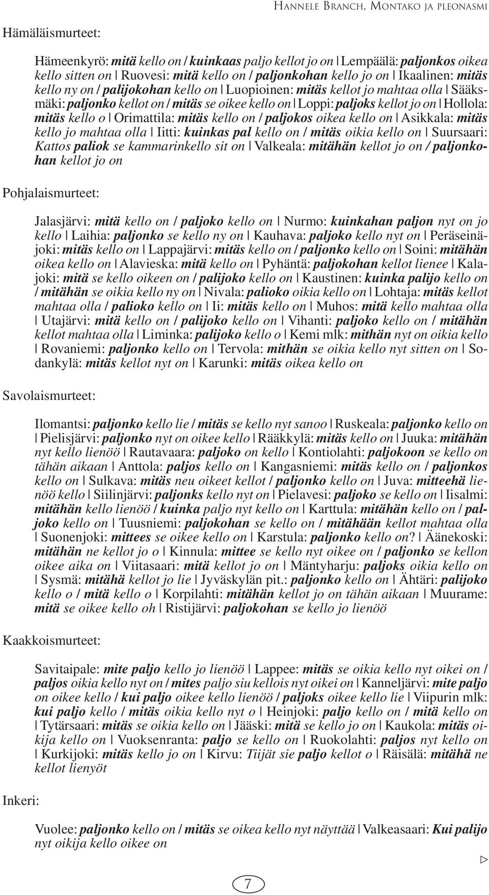 o Orimattila: mitäs kello on / paljokos oikea kello on Asikkala: mitäs kello jo mahtaa olla Iitti: kuinkas pal kello on / mitäs oikia kello on Suursaari: Kattos paliok se kammarinkello sit on