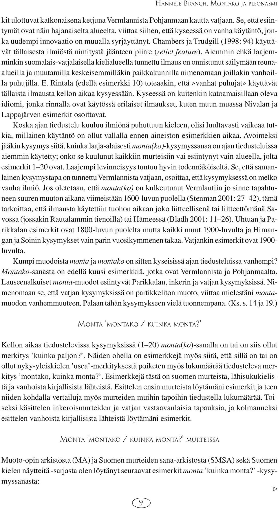 Chambers ja Trudgill (1998: 94) käyttävät tällaisesta ilmiöstä nimitystä jäänteen piirre (relict feature).